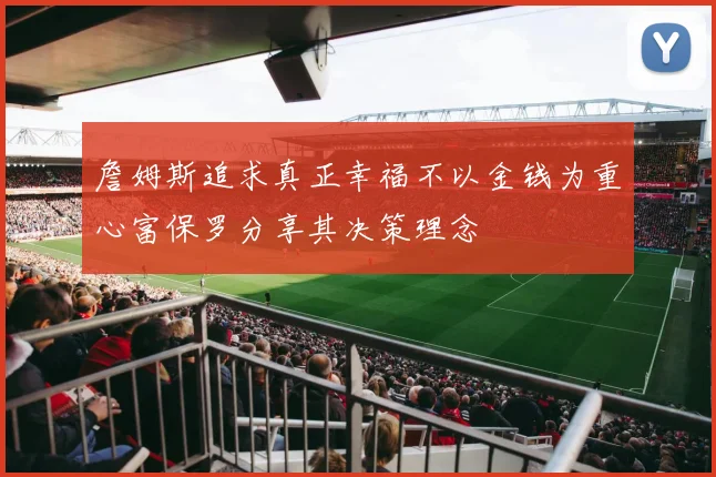 詹姆斯追求真正幸福不以金钱为重心富保罗分享其决策理念